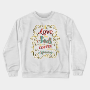 I Love The Smell Of Coffee In The Morning Crewneck Sweatshirt